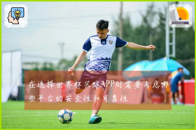 在选择世界杯买球APP时需要考虑哪些平台的安全性和可靠性